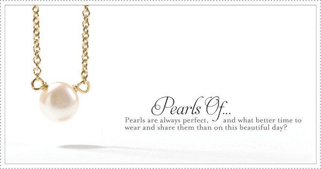 Pearls Of: Pearls are always perfect, and what better time to wear and share them than on this beautiful day?